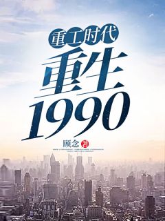 《重工时代：重生1990》小说全文免费阅读 杨凡晓柔小说全文
