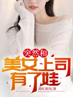 主角是陈阳叶清雅的突然和美女上司有了娃抖音热门小说