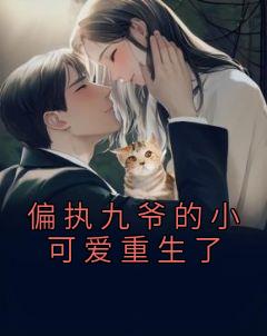《偏执九爷的小可爱重生了》by三往小说完结版在线阅读