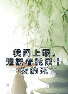 《我闭上眼，迎接着我第十一次的死亡》小说免费阅读 青萍陆星河大结局完整版