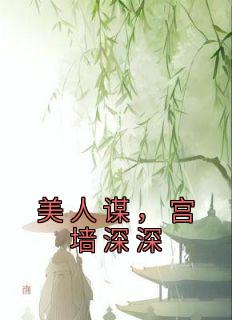 《美人谋，宫墙深深》by紫裳邪皇免费阅读小说大结局