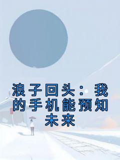 沈慕冰刘正阳是哪本小说主角 《浪子回头：我的手机能预知未来》免费全章节阅读