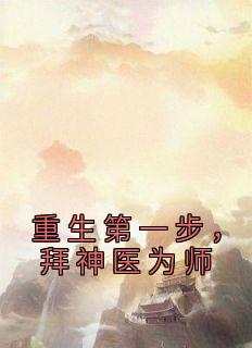 [重生第一步，拜神医为师]江嫣白钦澜小说全文章节目录在线阅读
