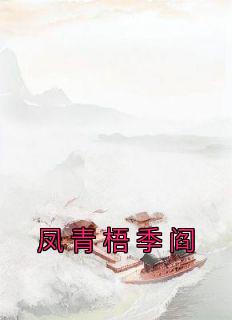 主角是凤青梧季阎的小说 《凤青梧季阎》 全文精彩阅读
